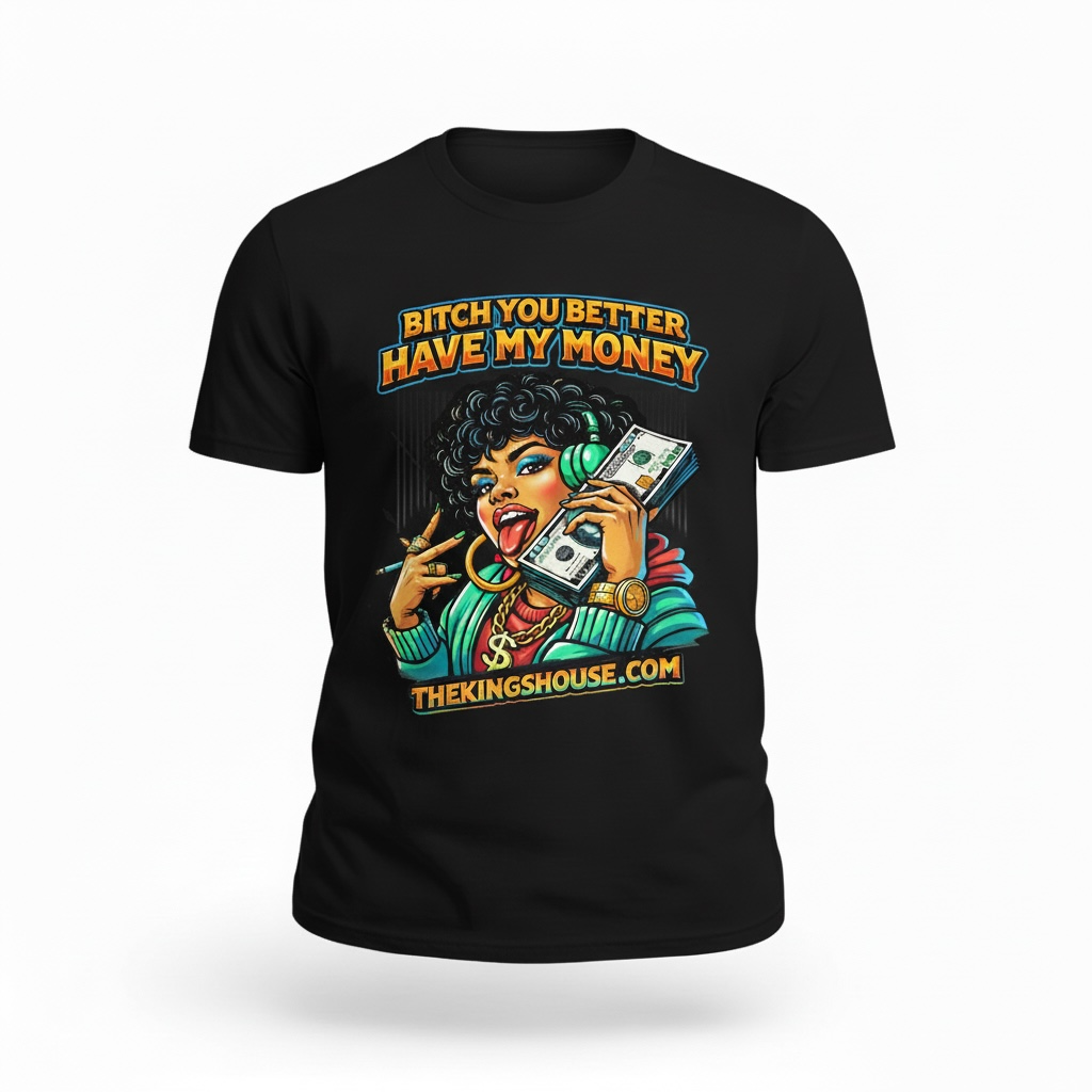 BITCH YOU BETTER HAVE MY MONEY