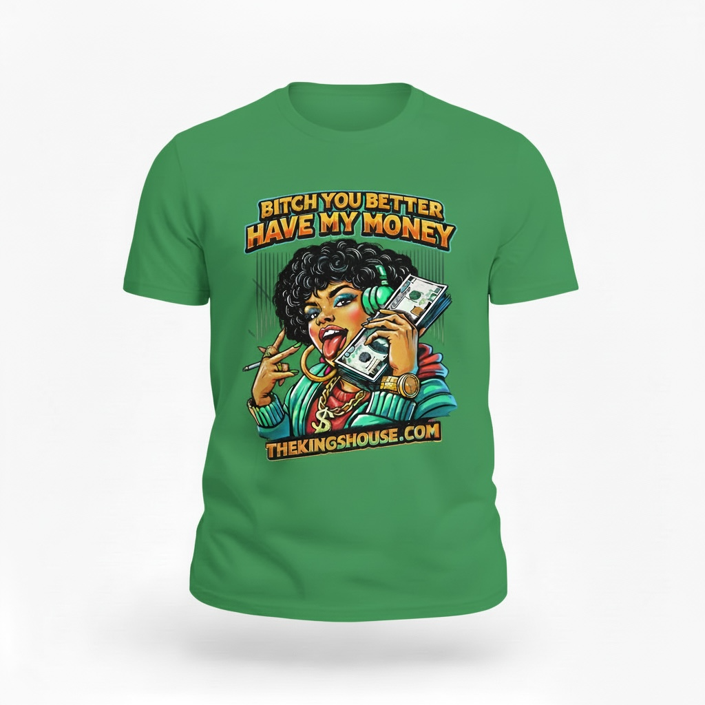 BITCH YOU BETTER HAVE MY MONEY
