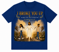 I broke you up