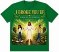 I broke you up